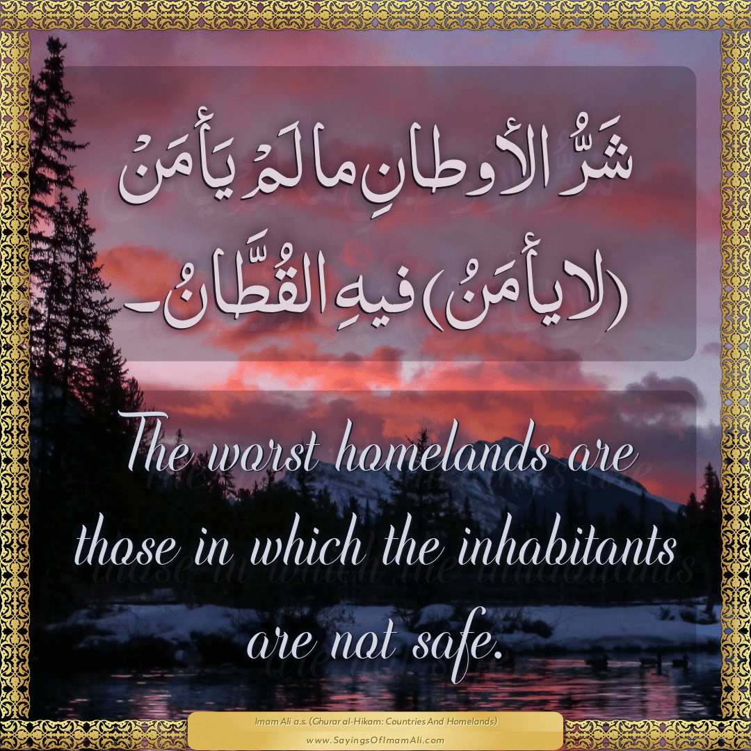 The worst homelands are those in which the inhabitants are not safe.